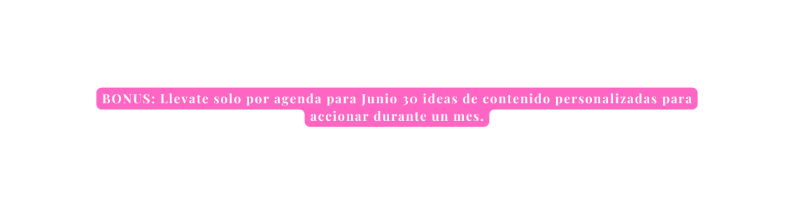 BONUS Llevate solo por agenda para Junio 30 ideas de contenido personalizadas para accionar durante un mes