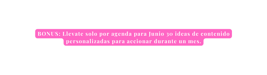 BONUS Llevate solo por agenda para Junio 30 ideas de contenido personalizadas para accionar durante un mes