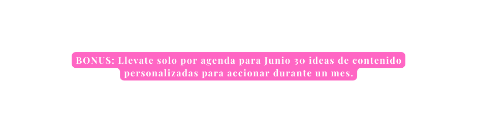 BONUS Llevate solo por agenda para Junio 30 ideas de contenido personalizadas para accionar durante un mes